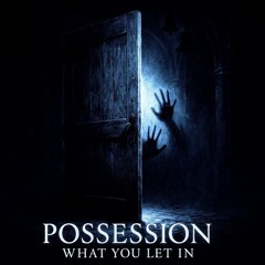 Possession: What You Let In