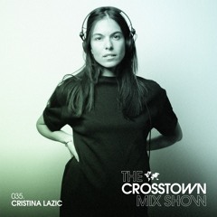 Cristina Lazic: The Crosstown Mix Show 035
