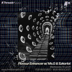 Flavour Enhancer w/ Ms.G & Szkarlat (*Leyton) - 10-Jul-24