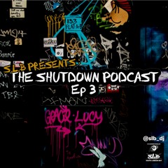 S.L.B Presents: The Shutdown Podcast Episode #3