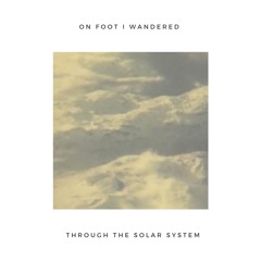 On foot I wandered through the solar system