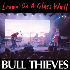 Bull Thieves – Leanin' On A Glass Wall