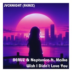 BEAUZ x Neptunica feat. Maike - Wish I Didn't Love You (JVCKNIGHT Bootleg/Remix)