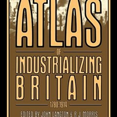 READ [EPUB KINDLE PDF EBOOK] Atlas of Industrializing Britain, 1780-1914 by  John Langton 📪