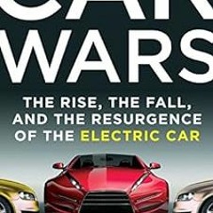 [Get] EBOOK EPUB KINDLE PDF Car Wars: The Rise, the Fall, and the Resurgence of the E