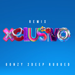 Gonzy - Xclusivo (2DEEP & RUGGED Remix)