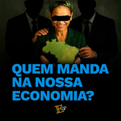 Quem Manda na NOSSA Economia?