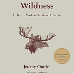 [ACCESS] PDF 📤 Wildness: An Ode to Newfoundland and Labrador by  Jeremy Charles,Adam
