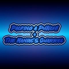 Packing a PUNch! + The Maniac's Quarrel