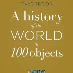[View] KINDLE PDF EBOOK EPUB A History of the World in 100 Objects by  Neil MacGregor
