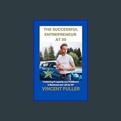 {READ} ❤ THE SUCCESSFUL ENTREPRENEUR AT 30: "Achieving Prosperity and Fulfillment in Business and