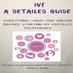 GET KINDLE 💌 IVF: A Detailed Guide: Everything I Wish I Had Known Before Starting My