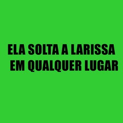 J.ESKINE - ELA SOLTA A LARISSA EM QUALQUER LUGAR KKK - REMIX FUNKRJ (HIT DO CARNAVAL)