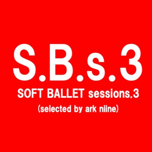 SOFT BALLET sessions.3 (selected by ark niine)