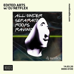 Edited Arts w/ DJ Netflex (All Under Seperate Roofs Raving Mix) - Noods Radio - 014