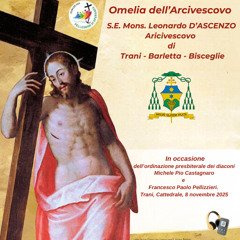 Omelia dell’Arcivescovo  nella solenne concelebrazione in occasione dell’ordinazione presbiterale dei diaconi Michele Pio Castagnaro e Francesco Paolo Pellizzieri.   Trani, Cattedrale, 8 novembre 2025