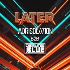 B2B - Adrisolation & Charlitos Blue (“LATER” After Party)