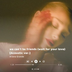 we can't be friends (wait for your love) [Acoustic Version] - Ariana Grande