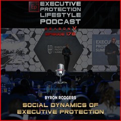 Byron Rodgers - Social Dynamics of Executive Protection (EPL Season 5 Podcast EPISODE 178🎙️)