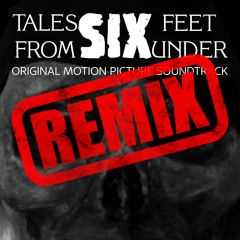 TALES FROM SIX FEET UNDER [Remix]