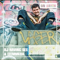 ON EARTH 026: DJ HAVING SEX & EFEMMERA