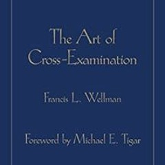 [ACCESS] [EPUB KINDLE PDF EBOOK] The Art of Cross Examination by Francis L. Wellman (ABA Classics Se