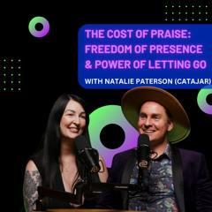 The Cost of Praise: Freedom of Presence & the Power of Letting Go with Natalie Paterson (Catajar)