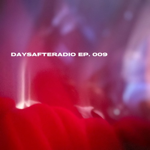 DAYSAFTERADIO EP. 009