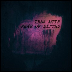 Trns Mttr - Fear Of Depths