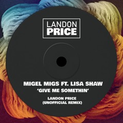 Migel Migs feat. Lisa Shaw - 'Give Me Somethin' (Landon Price Unofficial Remix)