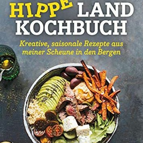 READ [PDF] Das hippe Landkochbuch: Kreative. saisonale Rezepte aus meiner Scheune in den Bergen -