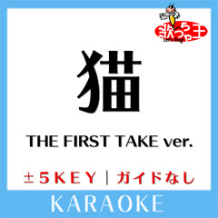 猫 ～THE FIRST TAKE ver.～+5Key(原曲歌手:DISH//)[ガイド無しカラオケ]
