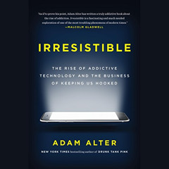[ACCESS] EPUB 💘 Irresistible: The Rise of Addictive Technology and the Business of K