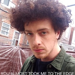 YOU ALMOST TOOK ME TO THE EDGE