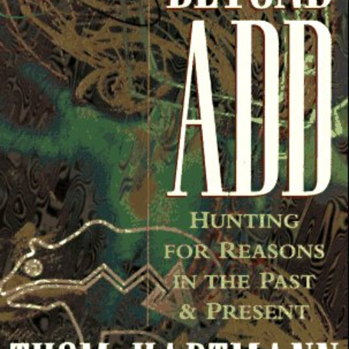 GET EPUB ✓ Beyond ADD: Hunting for Reasons in the Past and Present by  Thom Hartmann