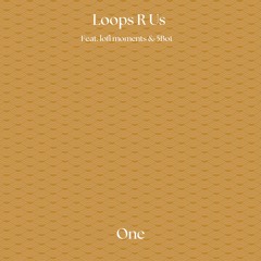 Loops R Us (feat. lofi moments & 5Bot) - One (Free To DL For 14 Days)