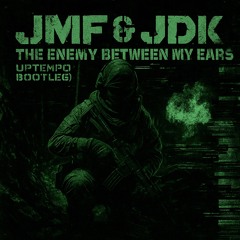 JMF & JDK - The Enemy Between My Ears (UPTEMPO BOOTLEG)