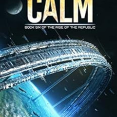 ACCESS EBOOK ☑️ Into the Calm (Rise of the Republic Book 6) by James  Rosone,Tom Edwa