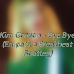 Kim Gordon: BYEBYE Empath breakbeat Bootleg [FREE DL]