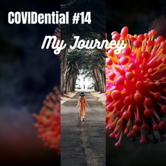 COVIDential #14 "My Journey"