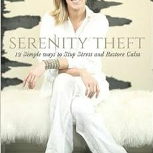 [GET] PDF 💞 Serenity Theft: Twelve Simple Ways to Stop Stress and Restore Calm by We