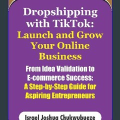 PDF [READ] 📕 Dropshipping with TikTok: Launch and Grow Your Online Business: From Idea Validation