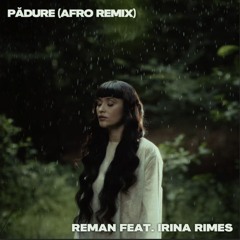 ReMan feat. Irina Rimes - Padure (Afro Remix)