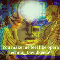 You Make Me Feel Like Opera Techno Davidkeeta⁸⁹