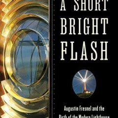 GET PDF 📝 A Short Bright Flash: Augustin Fresnel and the Birth of the Modern Lightho