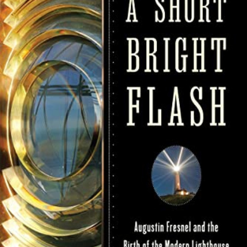 [Download] EBOOK 📭 A Short Bright Flash: Augustin Fresnel and the Birth of the Moder