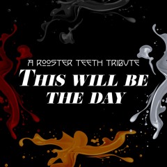 This Will Be the Day - A Rooster Teeth Tribute
