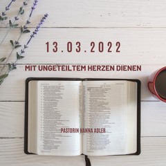 Predigt 13.03.2022: Pastorin Hanna Adler - Mit ungeteiltem Herzen dienen