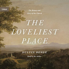 download EPUB ✏️ The Loveliest Place: The Beauty and Glory of the Church by  Dustin B