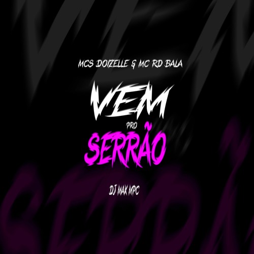 VEM PRO SERRÃO - MCs DOIZELLE E RD BALA - DJ  MAX MPC